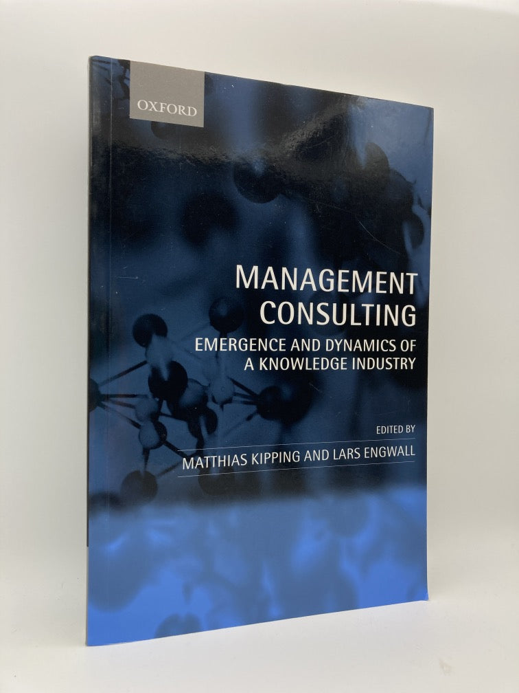 Management Consulting: Emergence and Dynamics of a Knowledge Industry