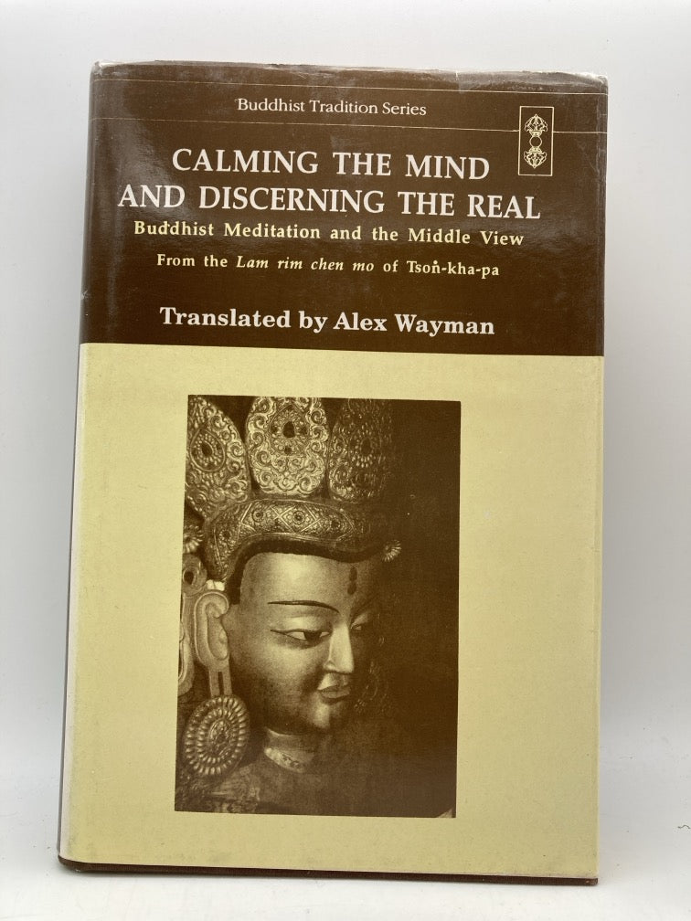 Calming the Mind and Discerning the Real: Buddhist Meditation and the Middle View (Buddhist Tradition Series Vol. 30))