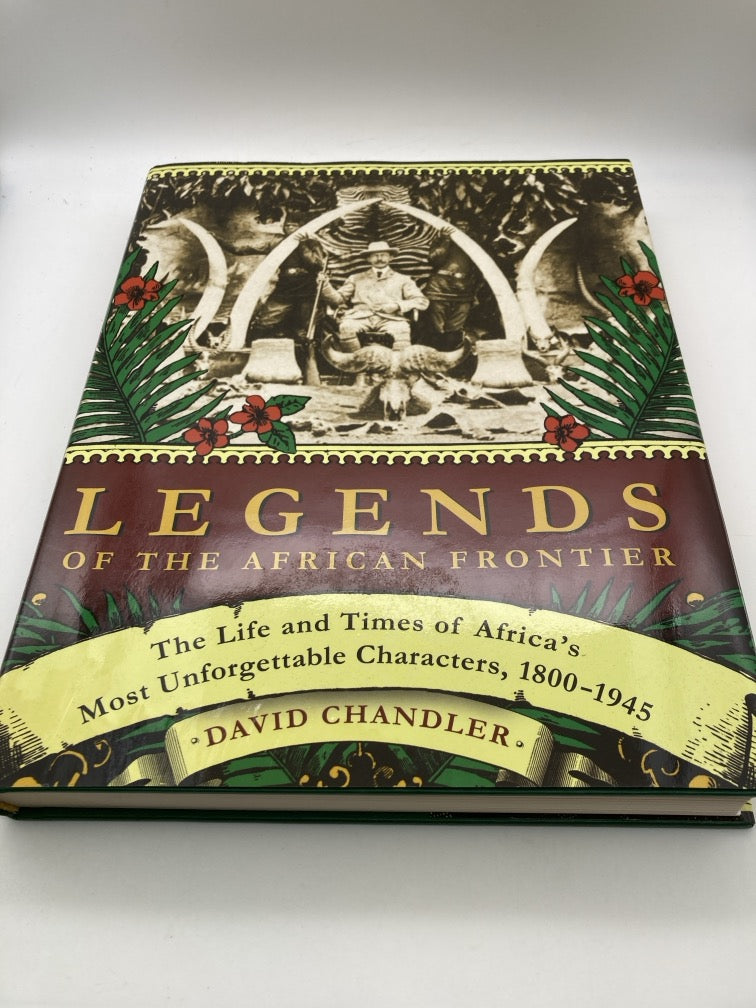 Legends of the African Frontier: The Life and Times of Africa's Most Unforgettable Characters