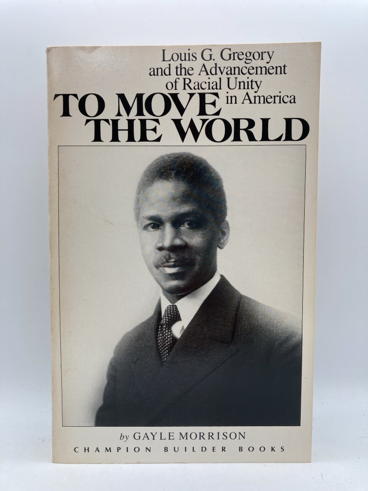To Move the World : Louis G. Gregory and the Advancement of Racial Unity in America