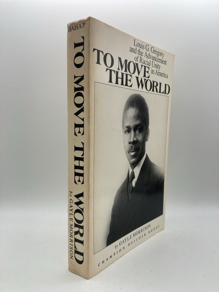 To Move the World : Louis G. Gregory and the Advancement of Racial Unity in America