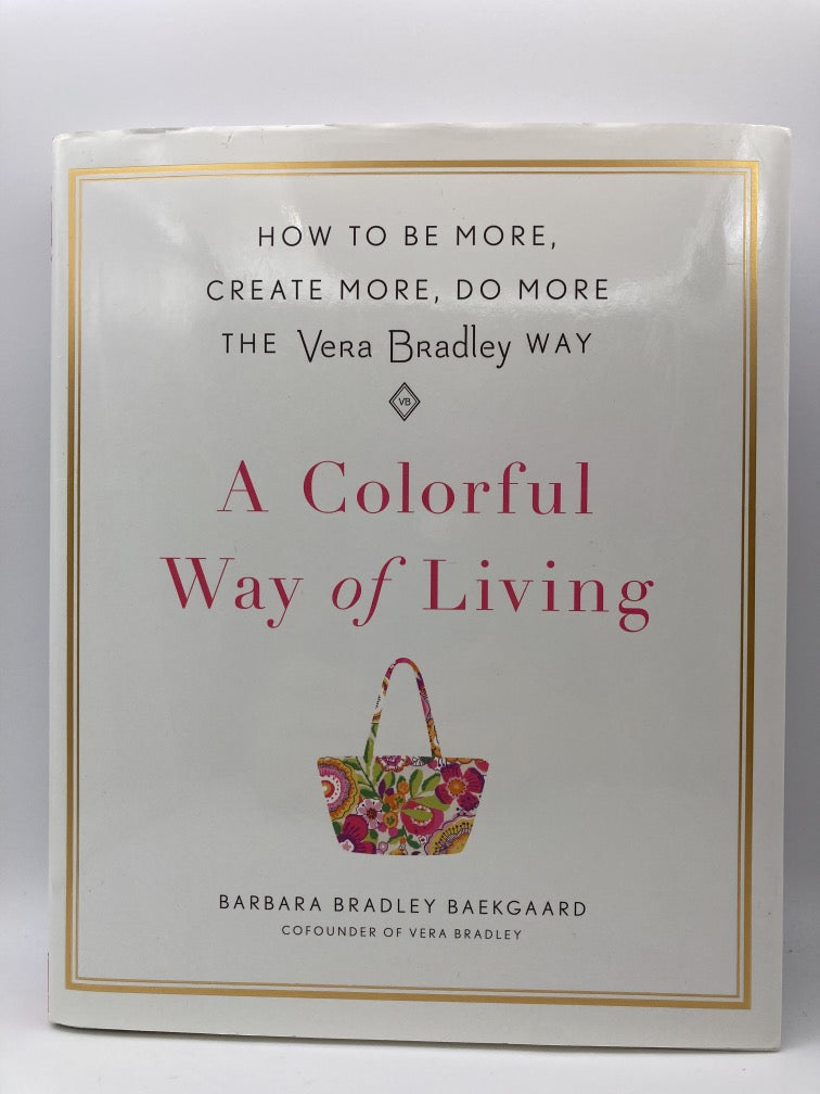 A Colorful Way of Living: How to Be More, Create More, Do More the Vera Bradley Way