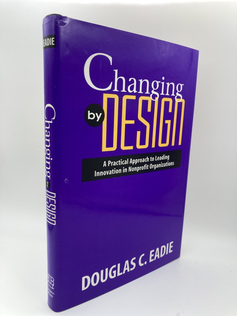 Changing by Design: A Practical Approach to Leading Innovation in Nonprofit Organizations