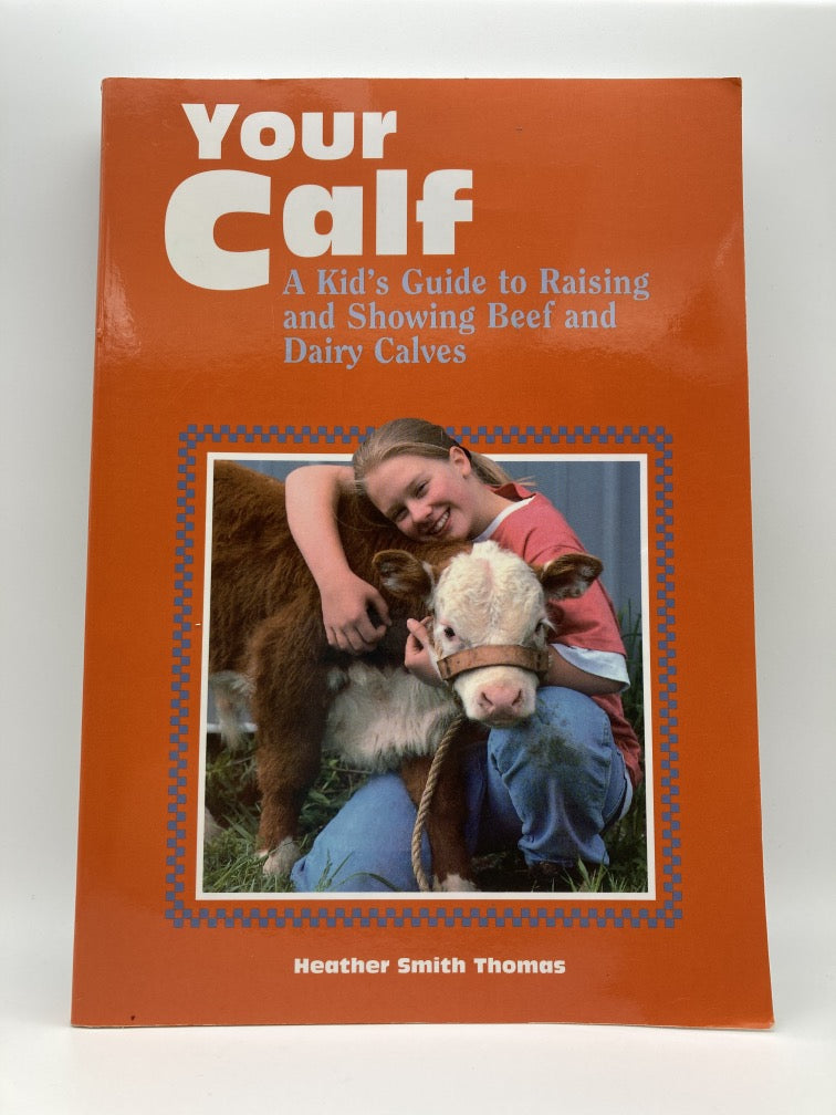 Your Calf: A Kid's Guide to Raising and Showing Beef and Dairy Calves