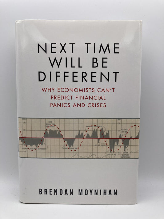 Next Time Will Be Different: Why Economists Can't Predict Financial Panics and Crises