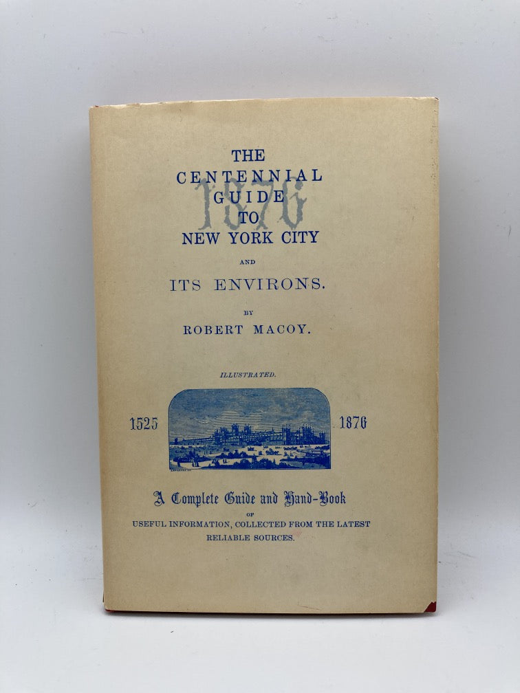 The centennial guide to New York City and its environs: A complete guide and hand-book of useful information, collected from the latest reliable sources