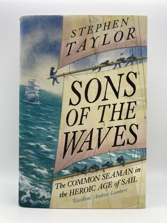 Sons of the Waves: The Common Seaman in the Heroic Age of Sail