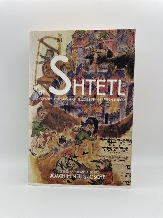 The Shtetl: A Creative Anthology of Jewish Life in Eastern Europe