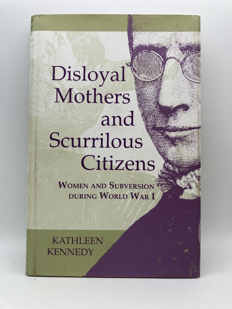 Disloyal Mothers and Scurrilous Citizens: Women and Subversion During World War I