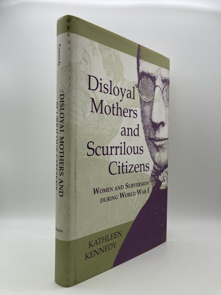 Disloyal Mothers and Scurrilous Citizens: Women and Subversion During World War I