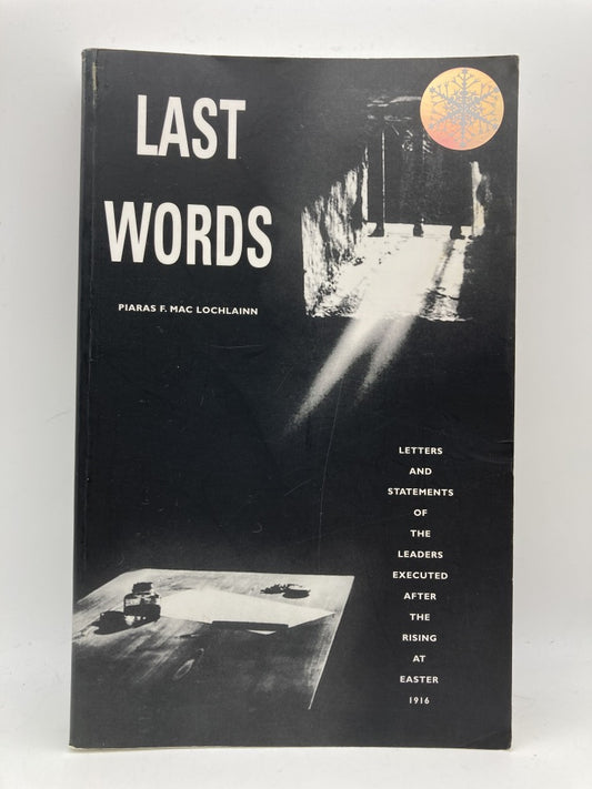 Last Words: Letters and Statements of the Leaders Executed After the Rising at Easter 1916