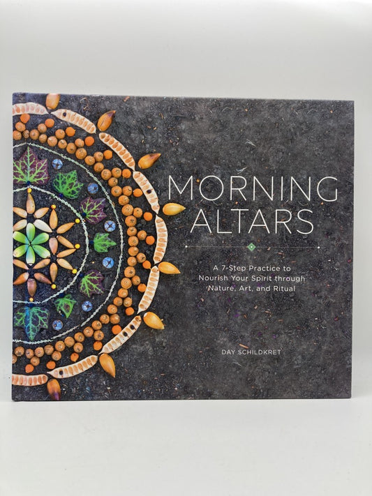 Morning Altars: A 7-Step Practice to Nourish Your Spirit through Nature, Art and Ritual