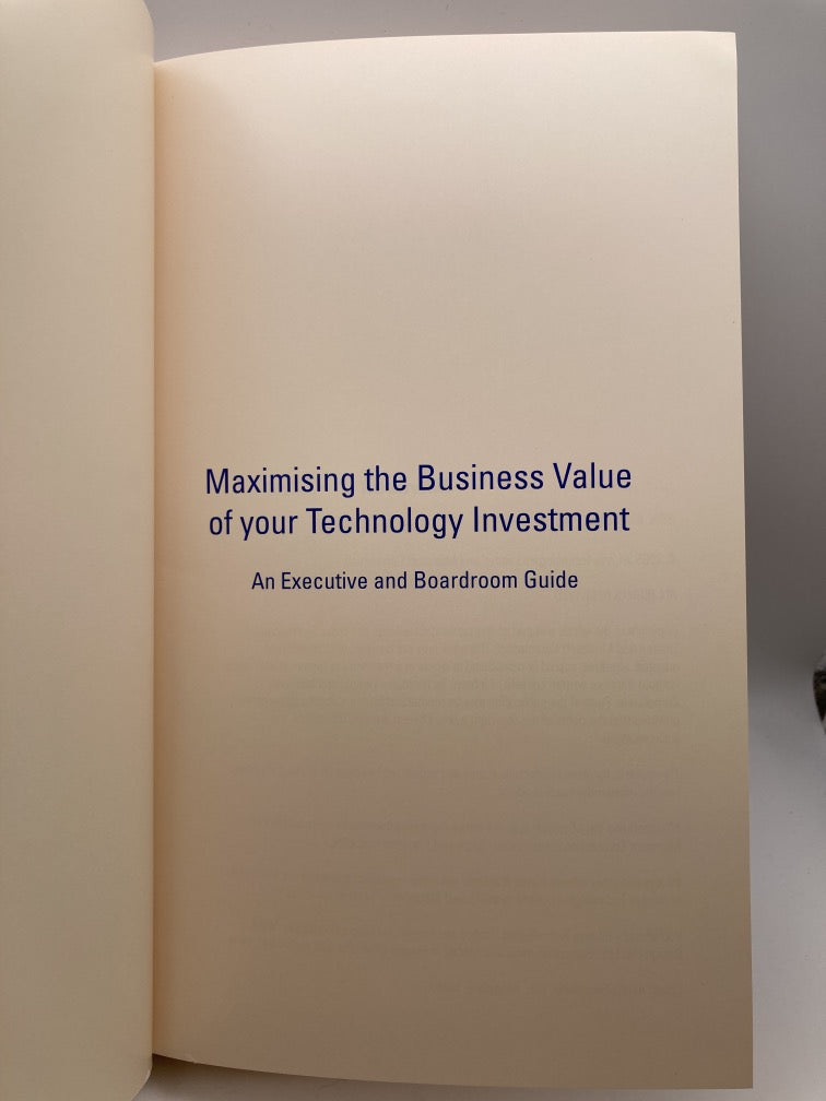 Maximising the Business Value of Your Technology Investment: An Executive and Boardroom Guide