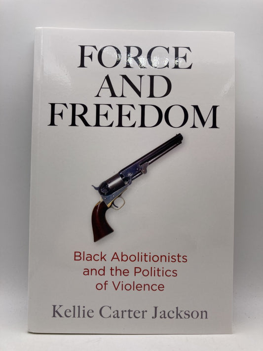 Force and Freedom: Black Abolitionists and the Politics of Violence