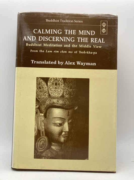 Calming the Mind and Discerning the Real: Buddhist Meditation and the Middle View (Buddhist Tradition Series Vol. 30))
