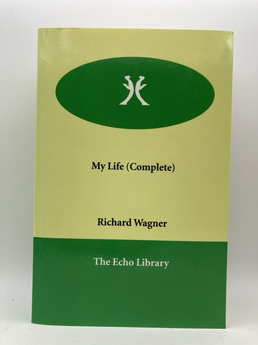 Richard Wagner: My Life Complete (The Echo Library)