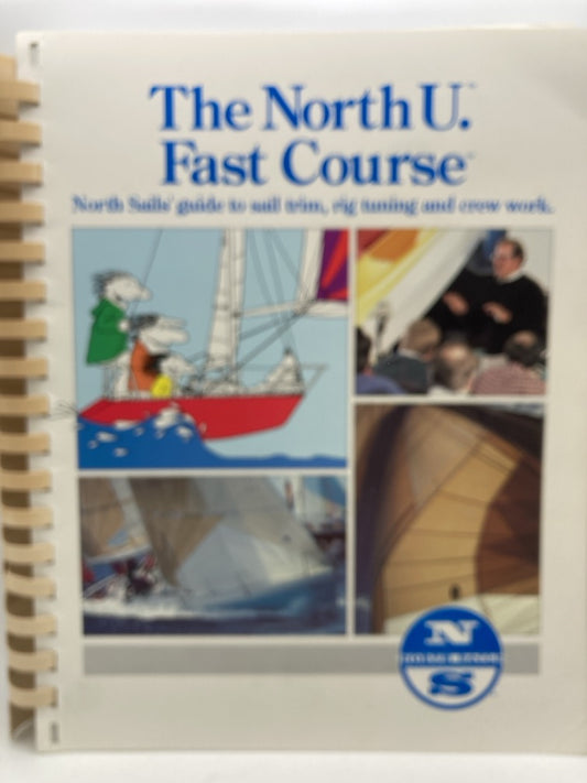 The North U. Fast Course: North Sails' Guide to Sail Trim, Rig Tuning and Crew Work