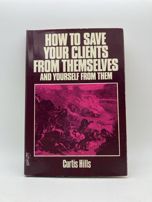 How to Save Your Clients from Themselves and Yourself from Them