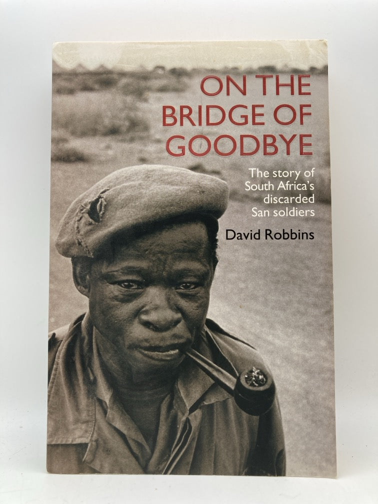 On the Bridge of Goodbye: The Story of South Africa's Discarded San Soldiers