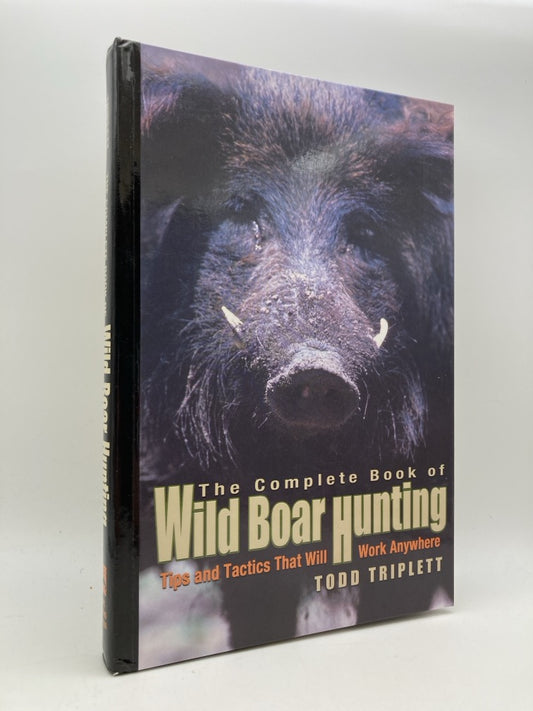 The Complete Book of Wild Boar Hunting: Tips and Tactics That Will Work Anywhere