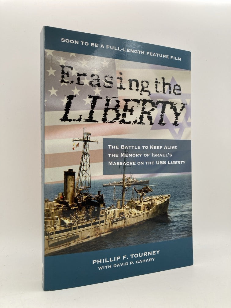 Erasing the Liberty: The Battle to Keep Alive the Momory of Israel's Massacre on the USS Liberty