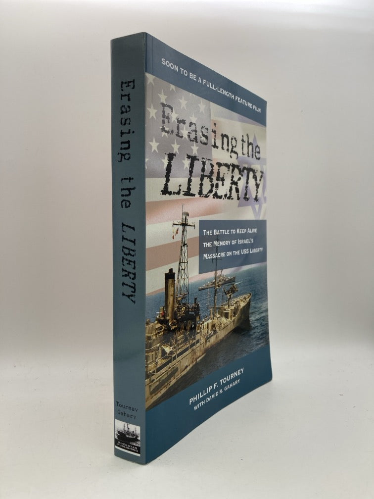 Erasing the Liberty: The Battle to Keep Alive the Momory of Israel's Massacre on the USS Liberty