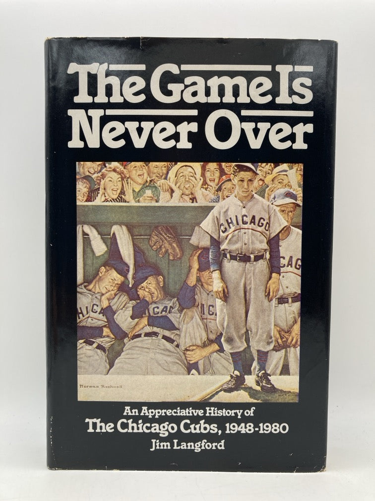 The Game Is Never Over: An Appreciative History of The Chicago Cubs 1948-1980