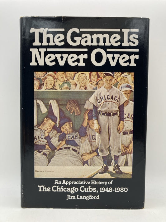 The Game Is Never Over: An Appreciative History of The Chicago Cubs 1948-1980