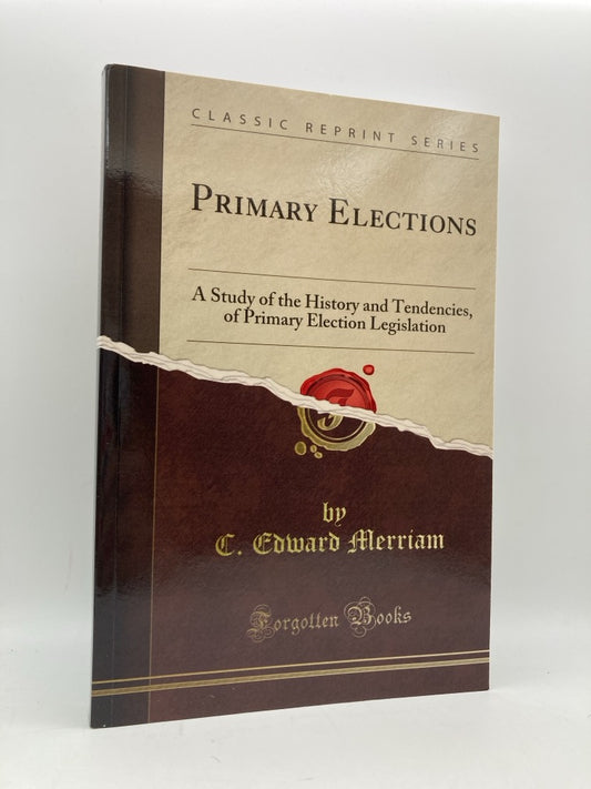 Primary Elections: A Study of the History and Tendencies of Primary Election Legislation (Classic Reprint Series)