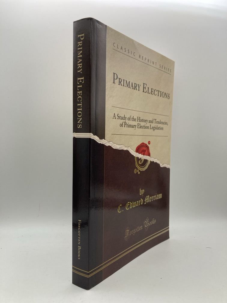 Primary Elections: A Study of the History and Tendencies of Primary Election Legislation (Classic Reprint Series)