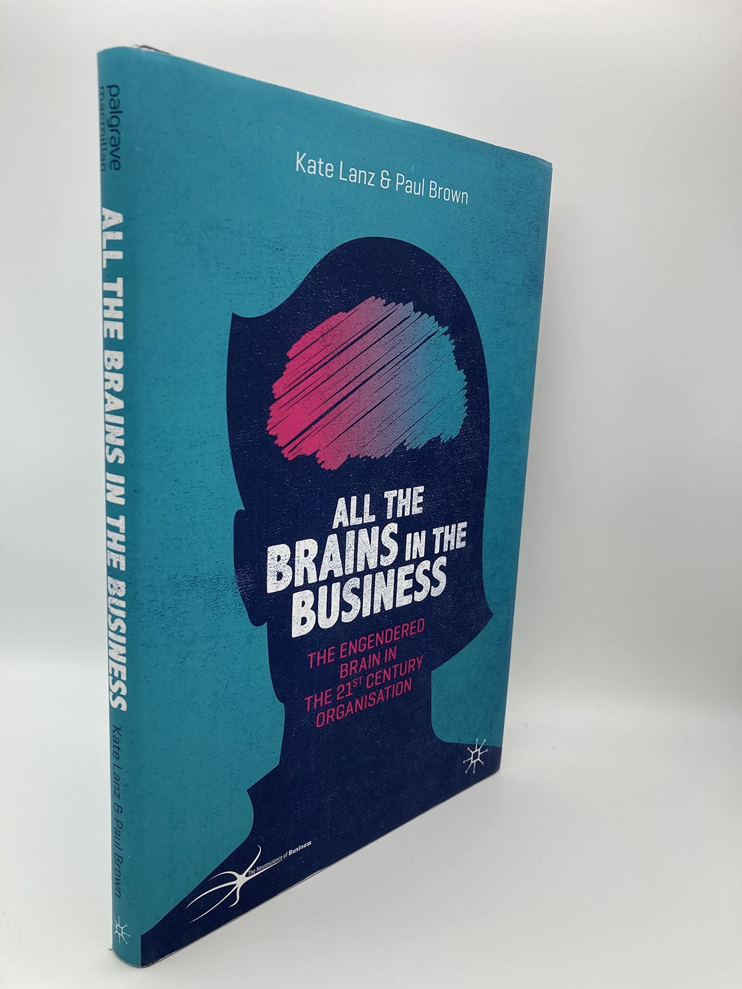 All the Brains in the Business: The Engendered Brain in the 21st Century Organisation (The Neuroscience of Business)