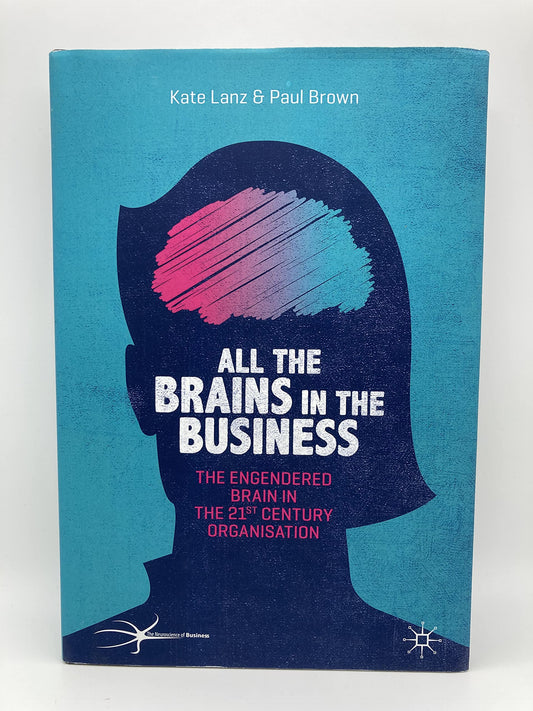All the Brains in the Business: The Engendered Brain in the 21st Century Organisation (The Neuroscience of Business)