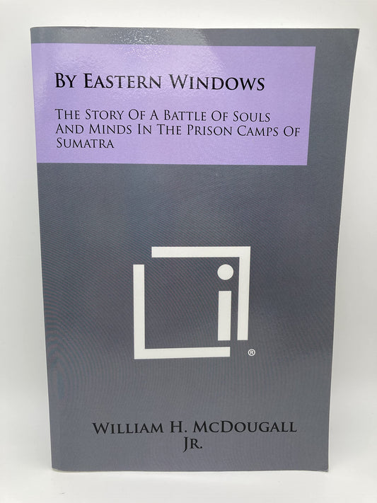 By Eastern Windows: The Story of a Battle of Souls And Minds in The Prison Camps of Sumatra
