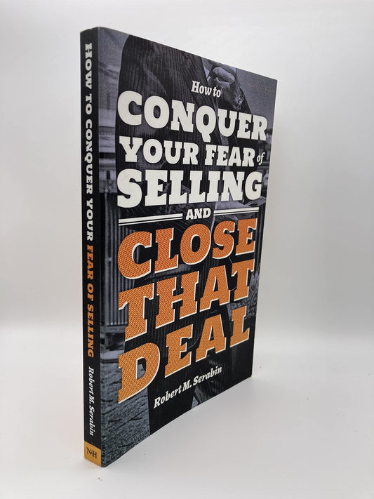 How to Conquer Your Fear of Selling and Close That Deal by Robert Serabin (2016-08-02)