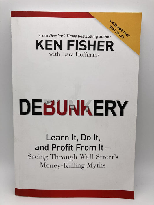 Debunkery: Learn It, Do It and Profit from It -- Seeing Through Wall Street's Money-Killing Myths