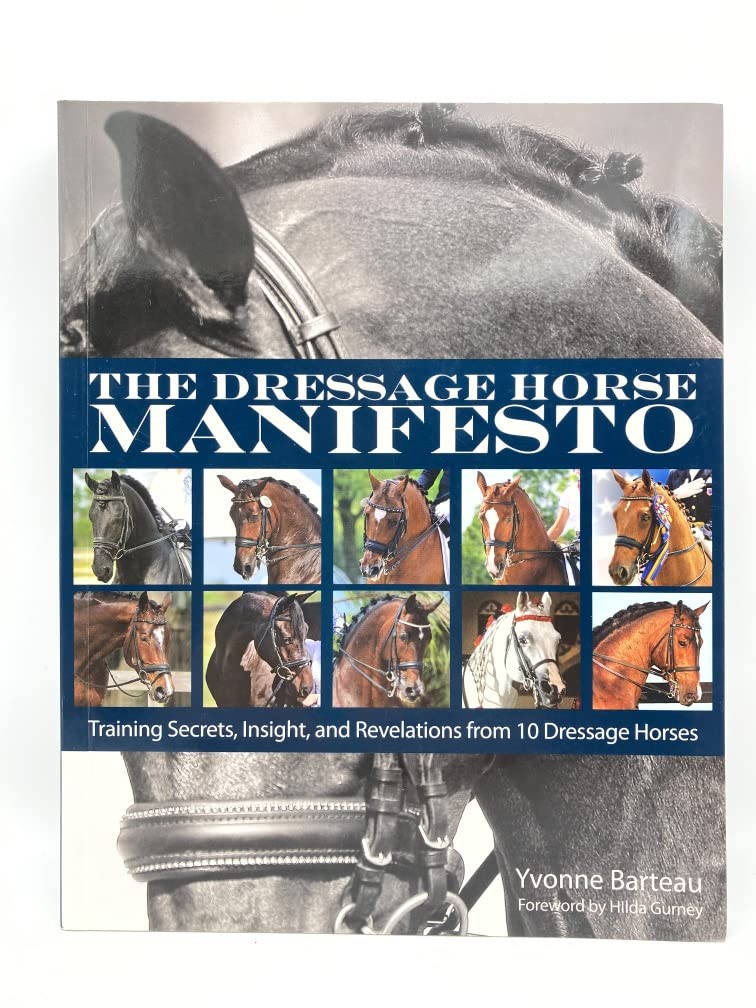 The Dressage Horse Manifesto: Training Secrets, Insight and Revelations from 10 Dressage Horses