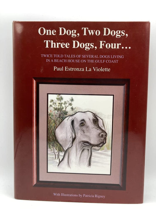 One Dog, Two Dogs, Three Dogs, Four... (Twice-Told Tales of Several Dogs Living in a Beach House on the Gulf Coast)