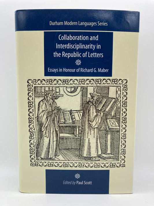 Collaboration and Interdisciplinarity in the Republic of Letters: Essays in Honour of Richard G. Maber