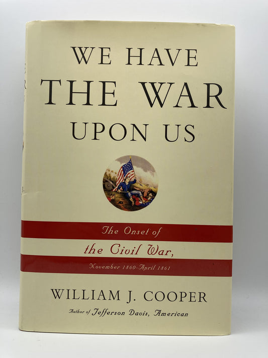 We Have the War Upon Us: The Onset of the Civil War, November 1860-April 1861
