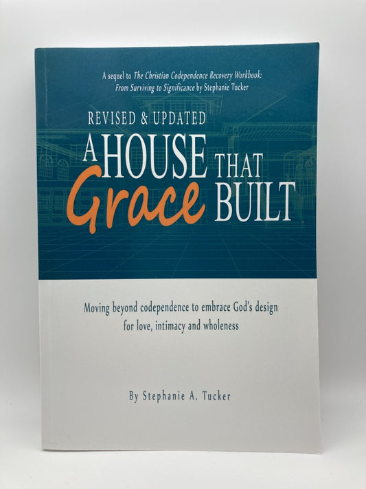 A House That Grace Built: Moving Beyond Codependence to Embrace God's Design for Love, Intimacy and Wholeness