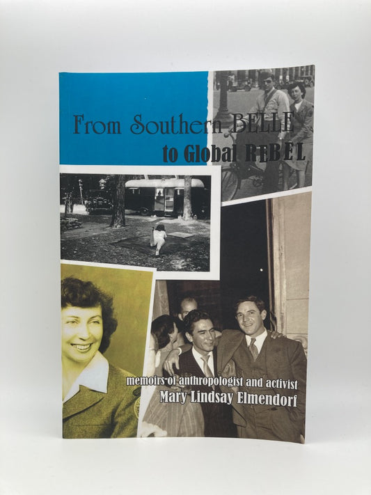 FROM SOUTHERN BELLE TO GLOBAL REBEL MEMOIRS OF ANTHROPOLOGIST AND ACTIVIST MARY LINDSAY ELMENDORF