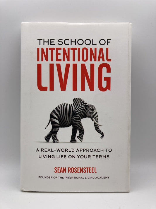 The School of Intentional Living: A Real-World Approach to Living Life on Your Terms