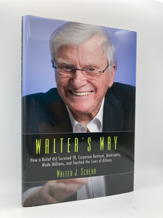 Walter's Way: How a Relief Kid Survived TB, Corporate Betrayal, Bankruptcy, Made Millions and Touched the Lives of Billions