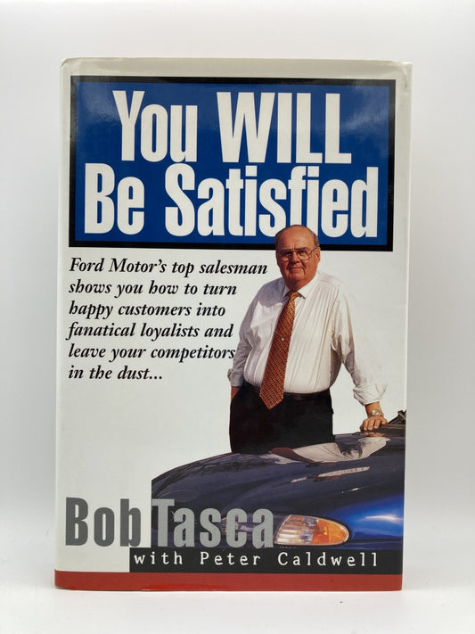 You Will Be Satisfied: Ford Motor's Top Salesman Shows You How to Turn Happy Customers into Fanatical Loyalists and Leave Your Competitors in the Dust