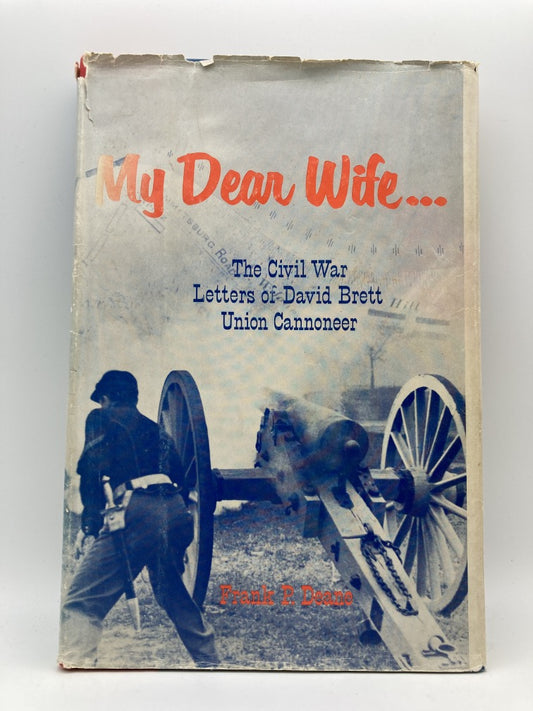 My Dear Wife: The Civil War Letters of David Brett Union Cannoneer